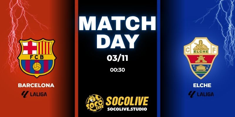 Nhận định trận đấu Barcelona vs Elche 00:30 ngày 03/11