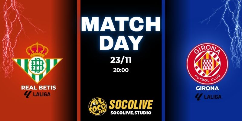 Nhận định bóng đá Real Betis vs Girona 22:15 ngày 23/11