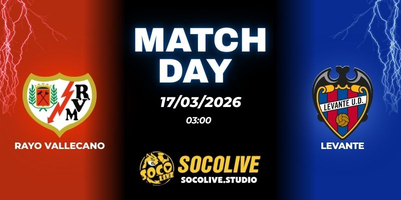 Nhận định soi kèo Rayo Vallecano vs Levante 03h00 ngày 17/03