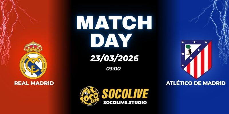 Nhận định soi kèo Real Madrid vs Atlético de Madrid 03h00 ngày 23/03